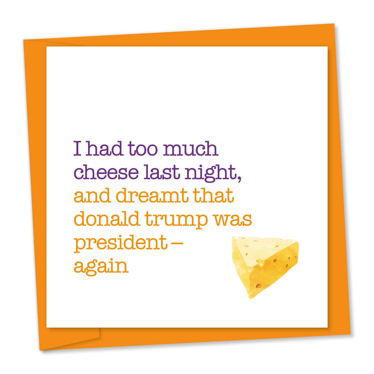 “I had too much cheese last night, and dreamt that donald trump was president – again” – Miscellaneous humour birthday card / greetings card.