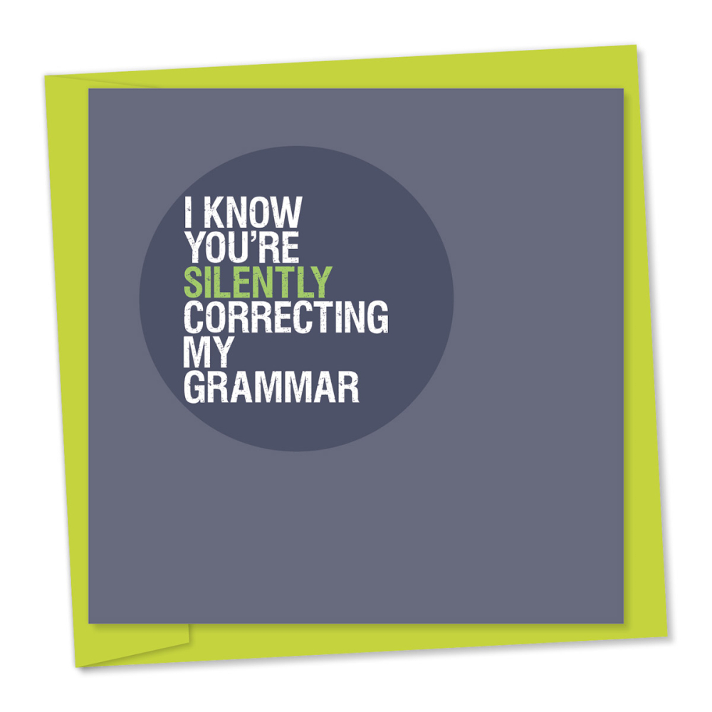 “I know you’re silently correcting my grammar” – Miscellaneous humour card / greetings card.